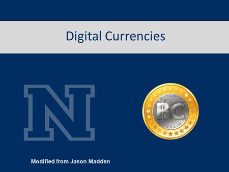 Digital Currencies Modified from Jason Madden.