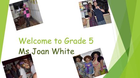 Welcome to Grade 5 Ms Joan White. About me: Born in London, England I have two daughters Teaching for almost 27 years… Became an International Teacher.