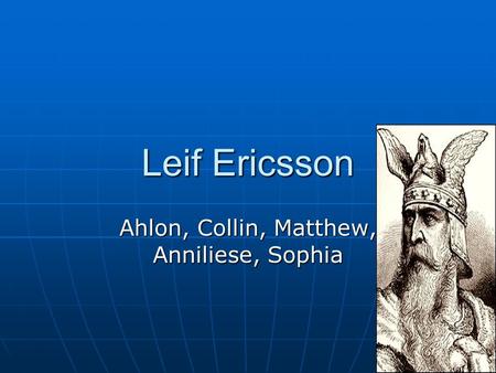 Leif Ericsson Ahlon, Collin, Matthew, Anniliese, Sophia.