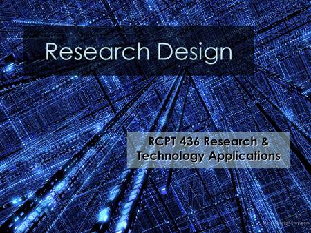 Research Design RCPT 436 Research & Technology Applications.