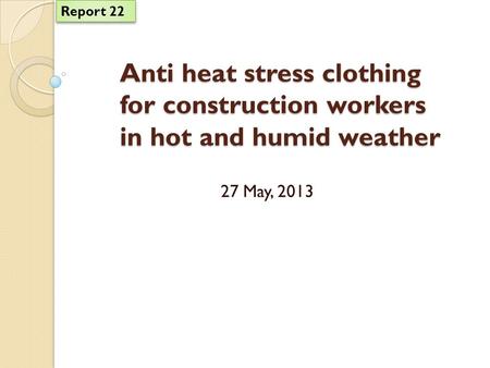 Report 22 Anti heat stress clothing for construction workers in hot and humid weather 27 May, 2013.