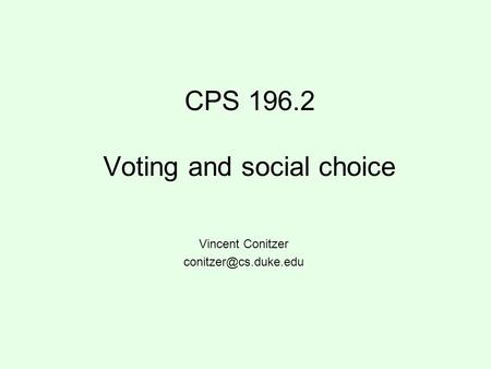 CPS 196.2 Voting and social choice Vincent Conitzer