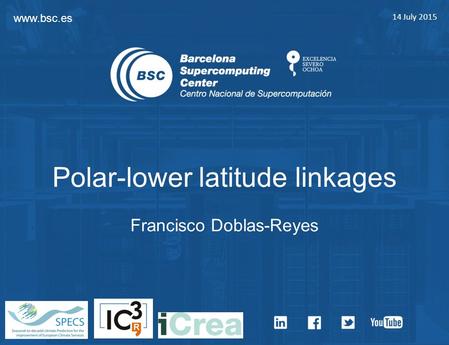 Www.bsc.es 14 July 2015 Polar-lower latitude linkages Francisco Doblas-Reyes.