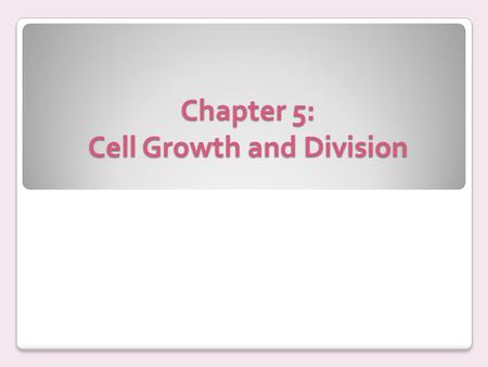 Chapter 5: Cell Growth and Division