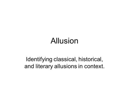 Allusion Identifying classical, historical, and literary allusions in context.