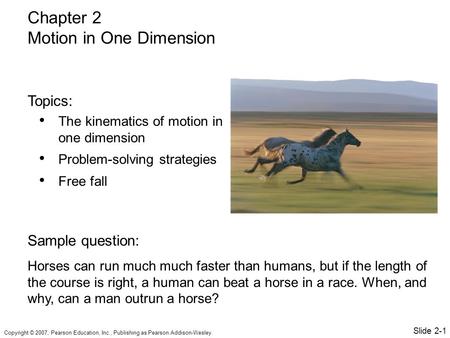 Copyright © 2007, Pearson Education, Inc., Publishing as Pearson Addison-Wesley. The kinematics of motion in one dimension Problem-solving strategies Free.
