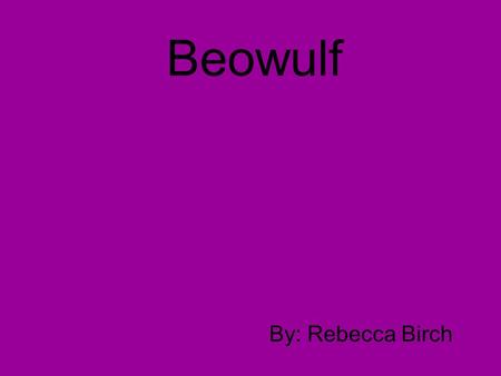 Beowulf By: Rebecca Birch. How do we define the personality traits of a hero? A hero should have personality traits such as courageous, selfless, bold,