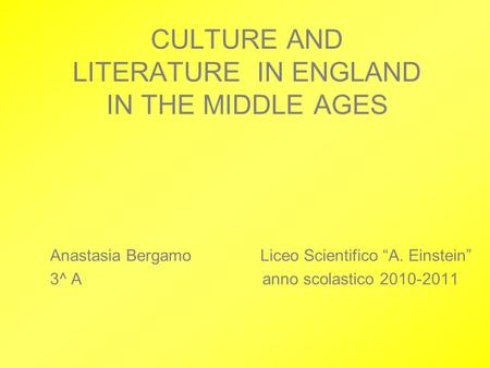 Anastasia Bergamo Liceo Scientifico “A. Einstein” 3^ A anno scolastico 2010-2011 CULTURE AND LITERATURE IN ENGLAND IN THE MIDDLE AGES.