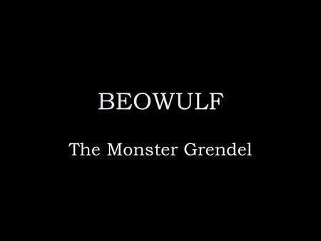 BEOWULF The Monster Grendel. HROTHGAR Characterized as an excellent king –Theme of loyalty Reciprocal relationship Herot –Functions as a place of rest.