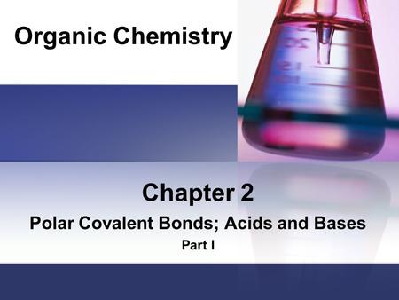 Chapter 2 Polar Covalent Bonds; Acids and Bases Part I Organic Chemistry.