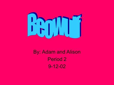 By: Adam and Alison Period 2 9-12-02. Brad Pitt – Beowulf OJ Simpson – Grendel Elvis – Hrothgar Oprah – Grendel’s Mother Homer Simpson – Wiglaf David.