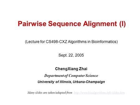 Pairwise Sequence Alignment (I) (Lecture for CS498-CXZ Algorithms in Bioinformatics) Sept. 22, 2005 ChengXiang Zhai Department of Computer Science University.