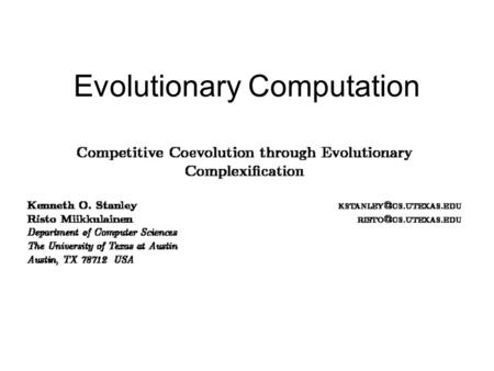 Evolutionary Computation. Evolutionary Complexification Two major goals in intelligent systems are the discovery and improvement of solutions to complex.