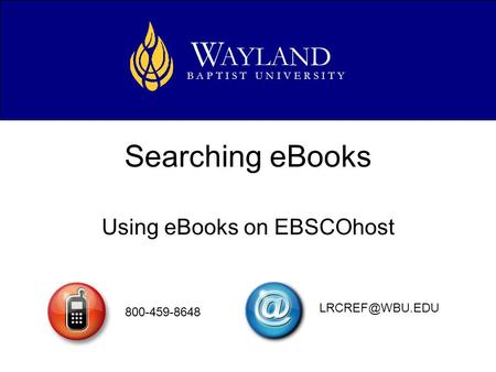 Searching eBooks Using eBooks on EBSCOhost AYLAND W B A P T I S T U N I V E R S I T Y 800-459-8648
