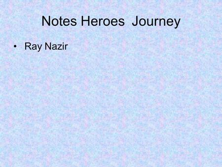 Notes Heroes Journey Ray Nazir. Question 1: How do we define the personality traits of a hero? Every hero follows a process called the Heroes Journey.