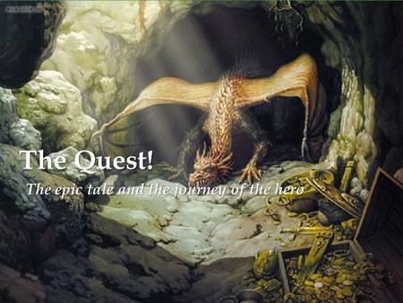 The Quest! The epic tale and the journey of the hero.