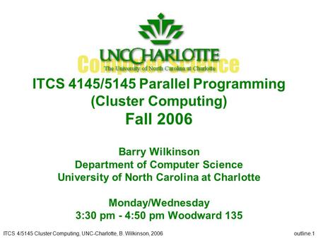 ITCS 4/5145 Cluster Computing, UNC-Charlotte, B. Wilkinson, 2006outline.1 ITCS 4145/5145 Parallel Programming (Cluster Computing) Fall 2006 Barry Wilkinson.