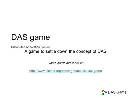 DAS Game DAS game Distributed Annotation System A game to settle down the concept of DAS Game cards available in: