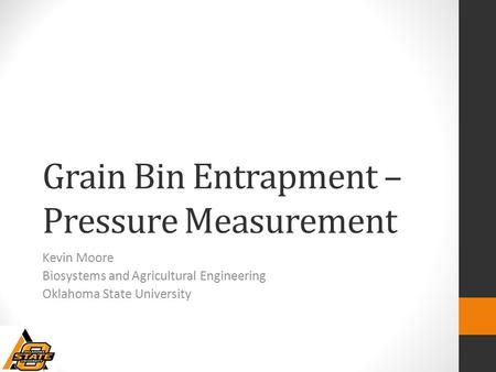 Grain Bin Entrapment – Pressure Measurement Kevin Moore Biosystems and Agricultural Engineering Oklahoma State University.