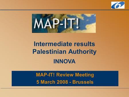 MAP-IT! Review Meeting 5 March 2008 - Brussels Intermediate results Palestinian Authority INNOVA.