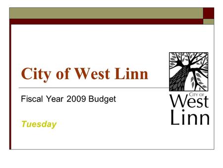 City of West Linn Fiscal Year 2009 Budget Tuesday.