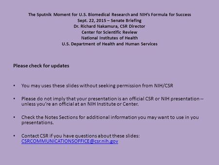 The Sputnik Moment for U.S. Biomedical Research and NIH’s Formula for Success Sept. 22, 2015 – Senate Briefing Dr. Richard Nakamura, CSR Director Center.