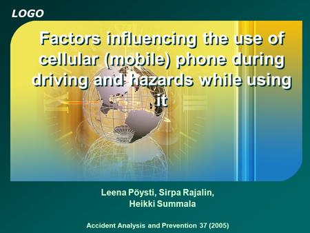 LOGO Factors influencing the use of cellular (mobile) phone during driving and hazards while using it Leena Pöysti, Sirpa Rajalin, Heikki Summala Accident.