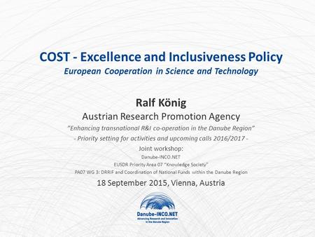 COST - Excellence and Inclusiveness Policy European Cooperation in Science and Technology Ralf König Austrian Research Promotion Agency ”Enhancing transnational.