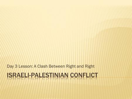 Day 3 Lesson: A Clash Between Right and Right.  Review physical & human geography of the Middle East  Research, synthesize, and create a timeline of.