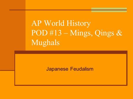 AP World History POD #13 – Mings, Qings & Mughals Japanese Feudalism.