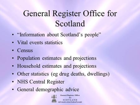General Register Office for S C O T L A N D information about Scotland's people General Register Office for Scotland “Information about Scotland’s people”