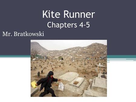 Kite Runner Chapters 4-5 Mr. Bratkowski.