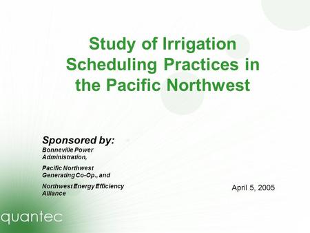 0 Study of Irrigation Scheduling Practices in the Pacific Northwest Sponsored by: Bonneville Power Administration, Pacific Northwest Generating Co-Op.,