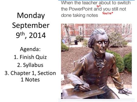 Monday September 9 th, 2014 Agenda: 1. Finish Quiz 2. Syllabus 3. Chapter 1, Section 1 Notes You’re* Is^