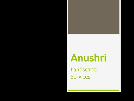 Anushri Landscape Services. Key People  Mr. Bhausaheb Garud Gardening Consultant (Experience- 10 yrs.)  Mr. Milin Gaarrud Marketing & Business development.