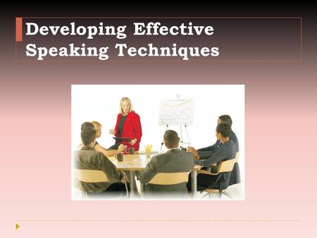Developing Effective Speaking Techniques. Interest Approach  Who you think are effective speakers.  Why do you think these individuals are good speakers.