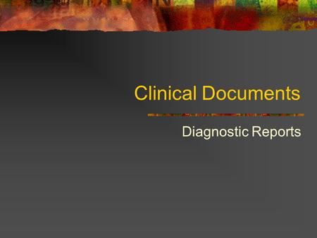 Clinical Documents Diagnostic Reports. Purposes To indicate whether or not a person needs therapy To support that recommendation with all necessary data.