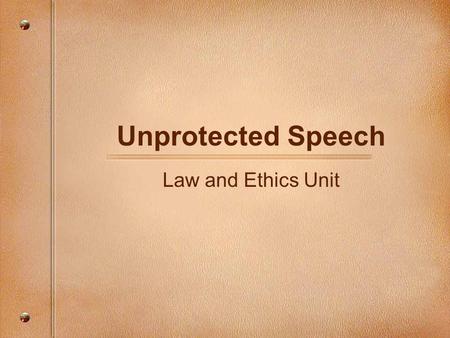 Unprotected Speech Law and Ethics Unit. Freedom of Speech Congress shall make no law respecting an establishment of religion, or prohibiting the free.