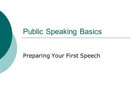 Public Speaking Basics Preparing Your First Speech.
