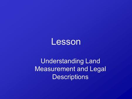 Lesson Understanding Land Measurement and Legal Descriptions.
