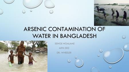 ARSENIC CONTAMINATION OF WATER IN BANGLADESH SENGE NGALAME MPH 583 DR. WHEELER.