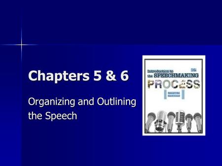 Chapters 5 & 6 Organizing and Outlining the Speech.
