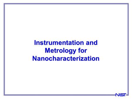 Instrumentation and Metrology for Nanocharacterization.