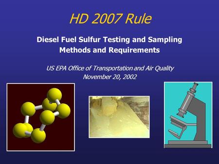 HD 2007 Rule Diesel Fuel Sulfur Testing and Sampling Methods and Requirements US EPA Office of Transportation and Air Quality November 20, 2002.
