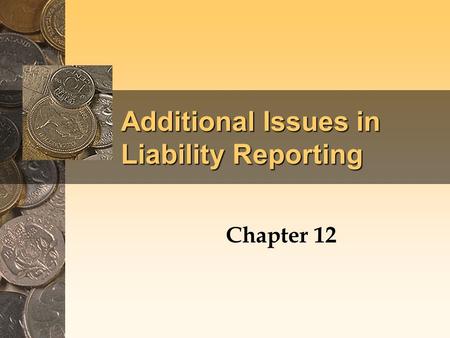 Additional Issues in Liability Reporting Chapter 12.