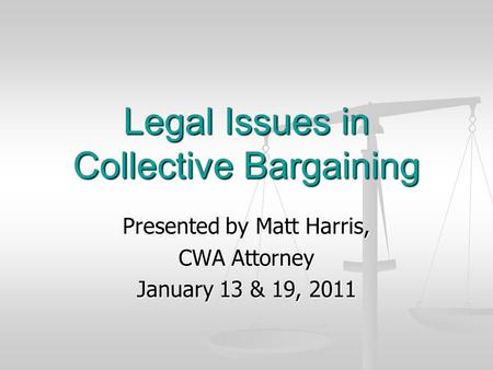 Legal Issues in Collective Bargaining Presented by Matt Harris, CWA Attorney January 13 & 19, 2011.
