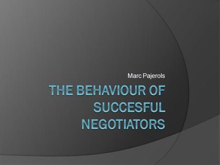 Marc Pajerols. Background  Publications about negotiations behaviour fall into 3 classes: Anecdotal ○ based on real life (knowledge) ○ frequently describe.