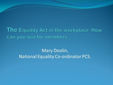 Mary Doolin, National Equality Co-ordinator PCS..