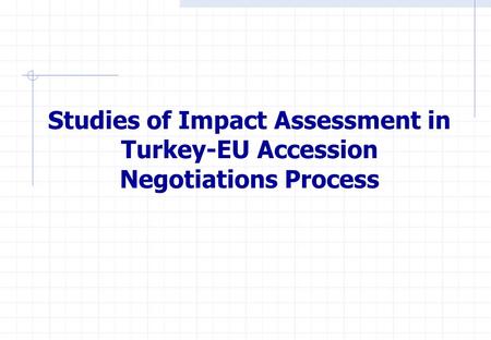 Studies of Impact Assessment in Turkey-EU Accession Negotiations Process.