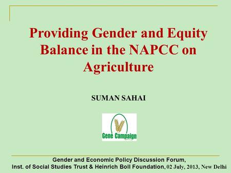 Providing Gender and Equity Balance in the NAPCC on Agriculture SUMAN SAHAI Gender and Economic Policy Discussion Forum, Inst. of Social Studies Trust.
